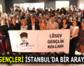 LÖSEV GENÇLERİ İSTANBUL’DA BİR ARAYA GELDİ