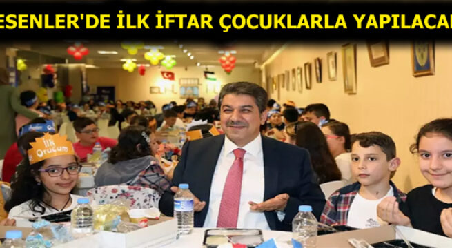 ESENLER’DE İLK İFTAR ÇOCUKLARLA YAPILACAK