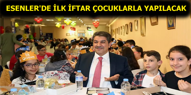ESENLER’DE İLK İFTAR ÇOCUKLARLA YAPILACAK