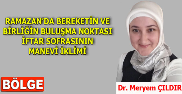RAMAZAN’DA BEREKETİN VE BİRLİĞİN BULUŞMA NOKTASI İFTAR SOFRASININ MANEVİ İKLİMİ