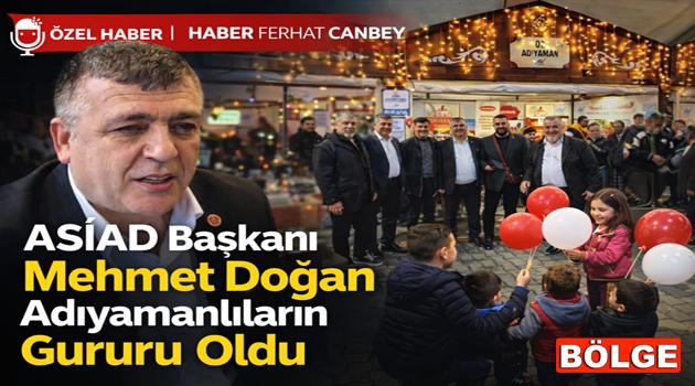 ASİAD BAŞKANI MEHMET DOĞAN ADIYAMANLILAR’IN İSTANBUL’DAKİ GURURU OLDU