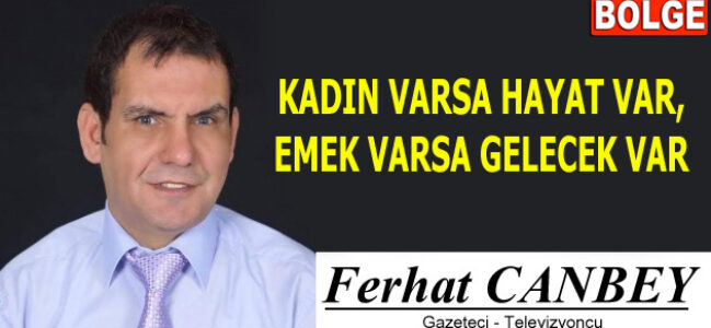 KADIN VARSA HAYAT VAR, EMEK VARSA GELECEK VAR