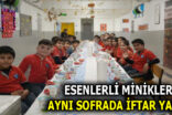 ESENLERLİ MİNİKLER AYNI SOFRADA İFTAR YAPTI